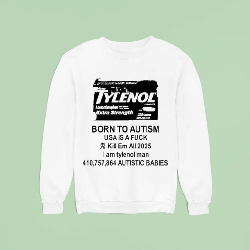 Tylenol Born To Autism Usa Is A Fuck Kill Em All 2025 I Am Tylenol Man Autistic Babies Shirt Tylenol Born To Autism Usa Is A Fuck Kill Em All 2025 I Am Tylenol Man Autistic Babies Shirt