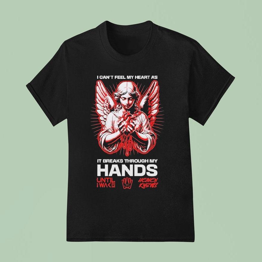 Until I Wake I Can’t Feel My Heart As It Breaks Through My Hands Heaven Knows Angel Shirt