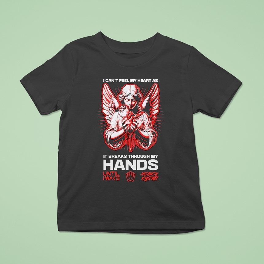 Until I Wake I Can’t Feel My Heart As It Breaks Through My Hands Heaven Knows Angel Shirt