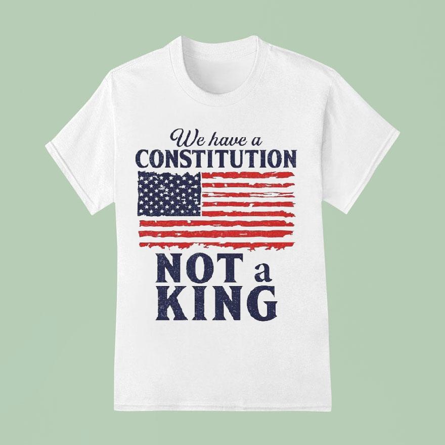 We Have A Constitution No Kings Anti-trump Shirt