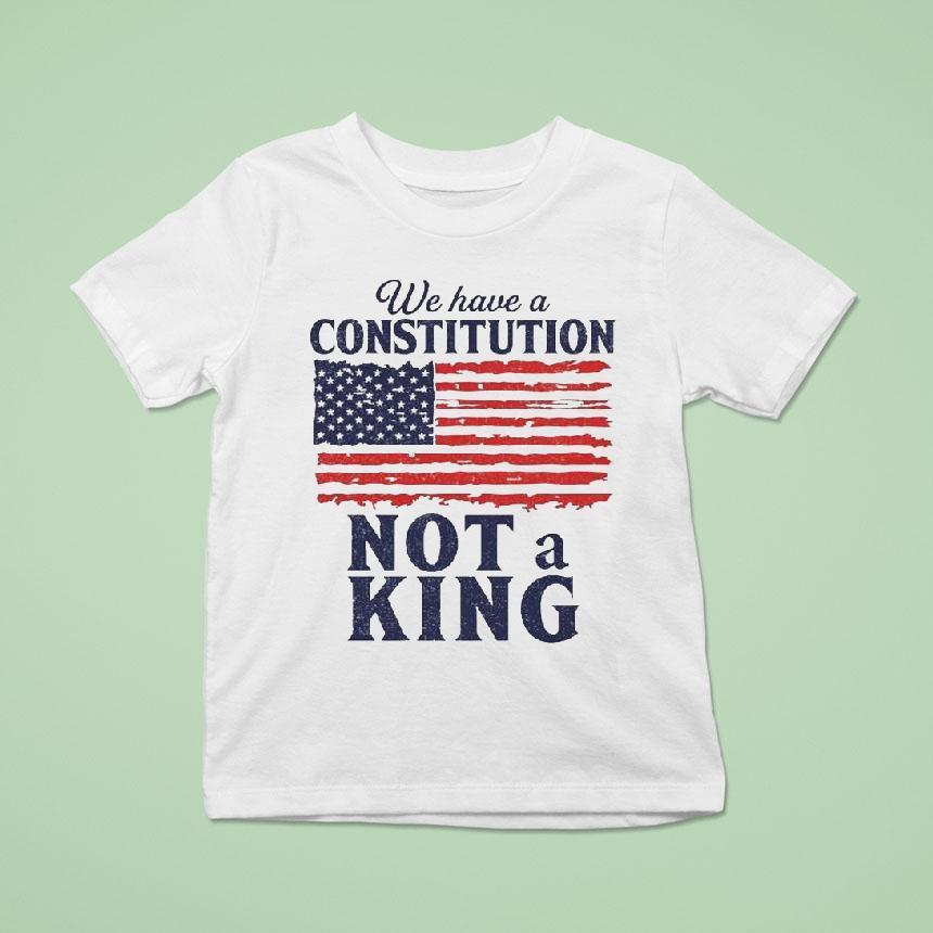 We Have A Constitution No Kings Anti-trump Shirt