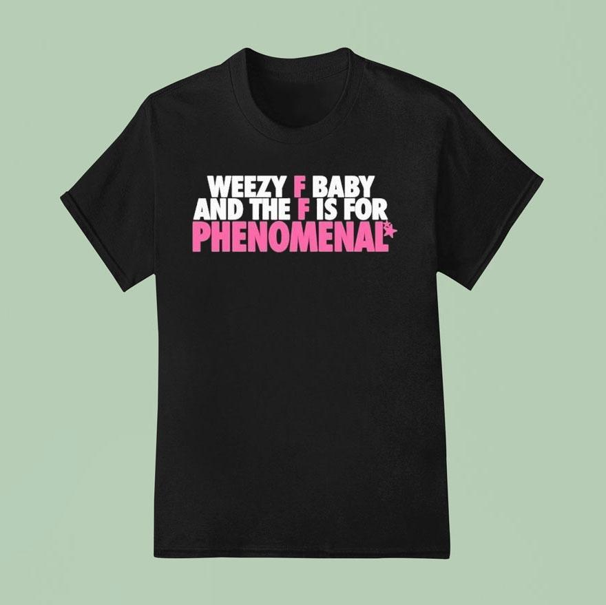 Weezy F Baby And The F Is For Phenomenal Shirt