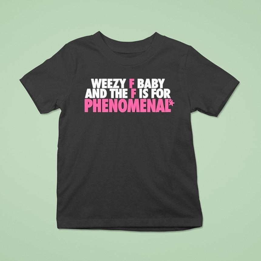 Weezy F Baby And The F Is For Phenomenal Shirt