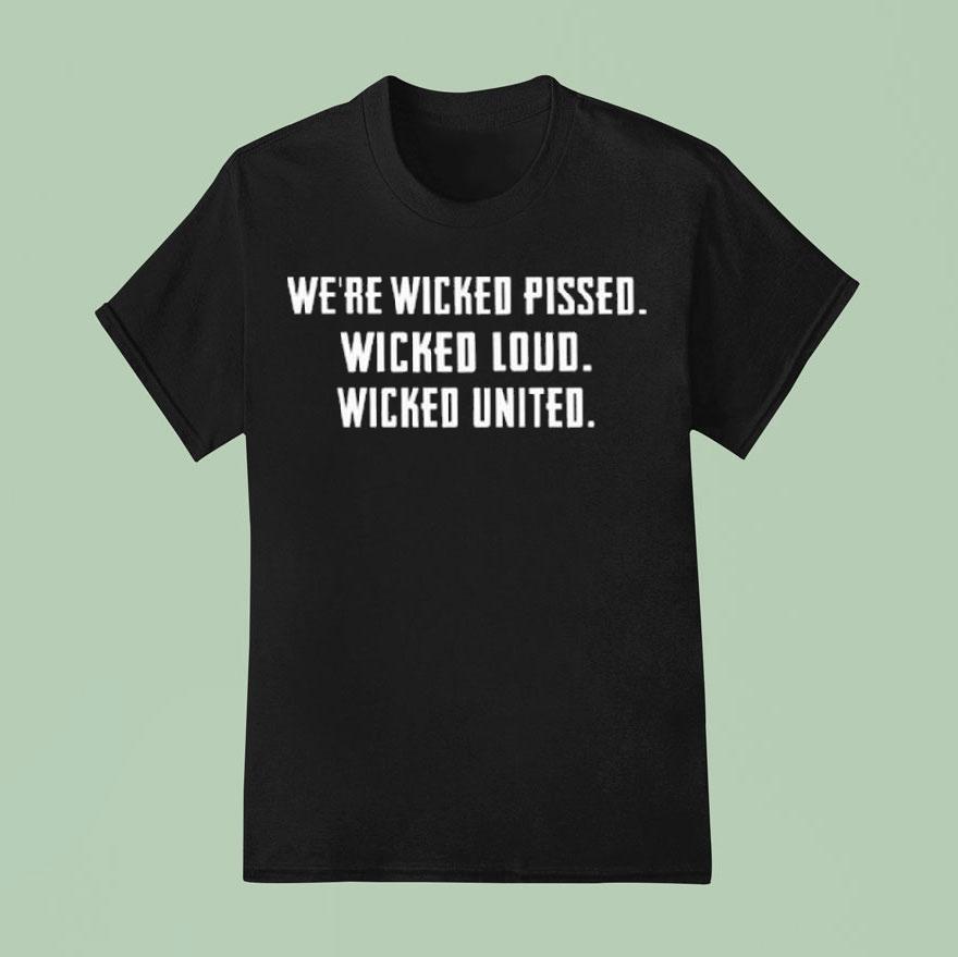 We’re Wicked Pissed Wicked Loud Wicked United Shirt