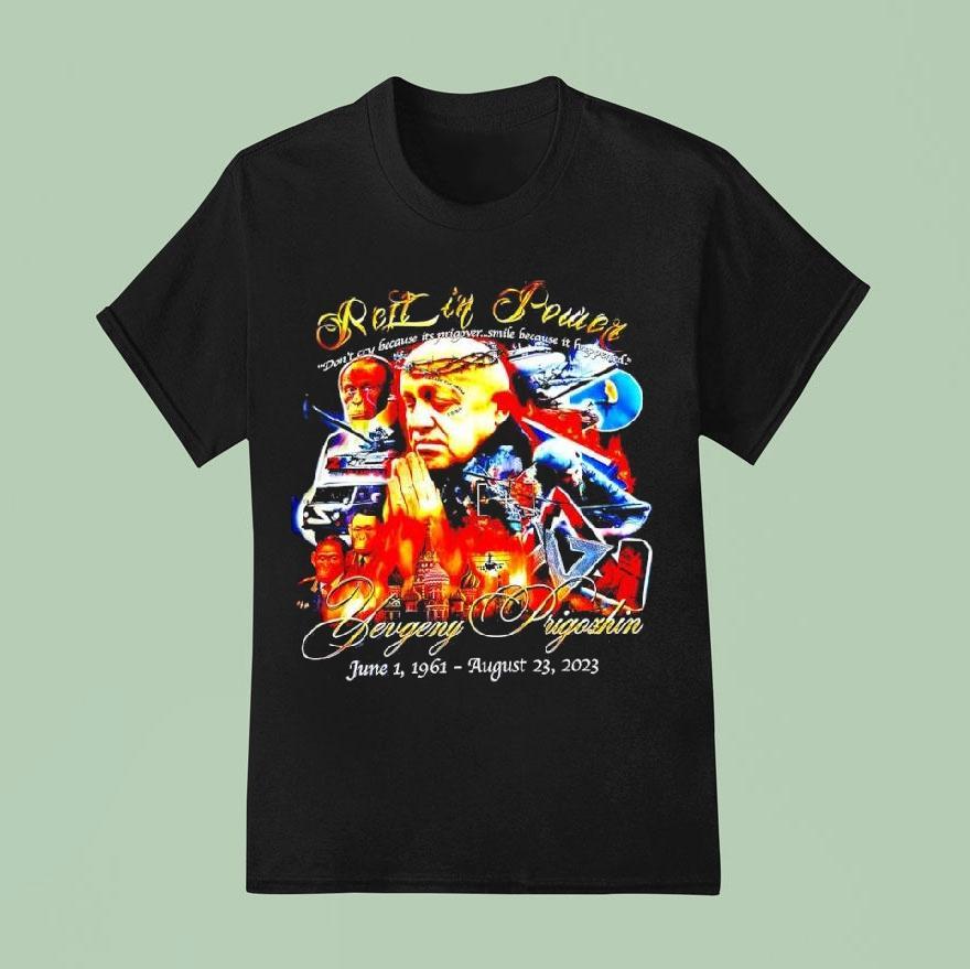 Yevgeny Prigozhin Rest In Power June 1st 1961 August 23rd 2023 Don’t Cry Because Its Prigover Shirt