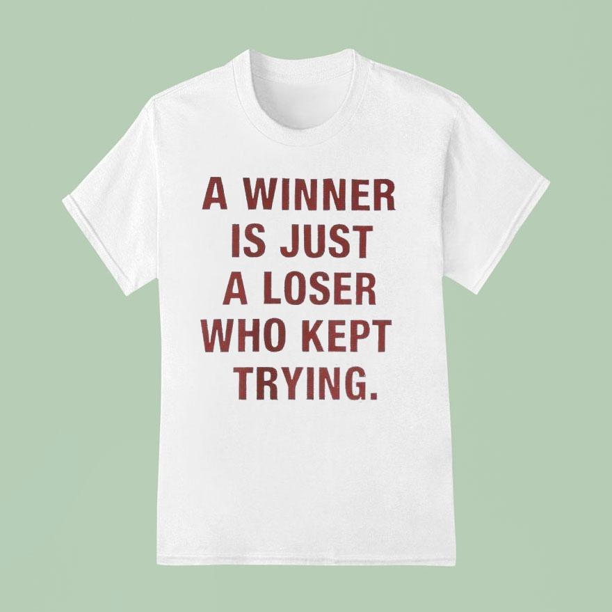 A Winner Is Just A Loser Who Kept Trying Shirt