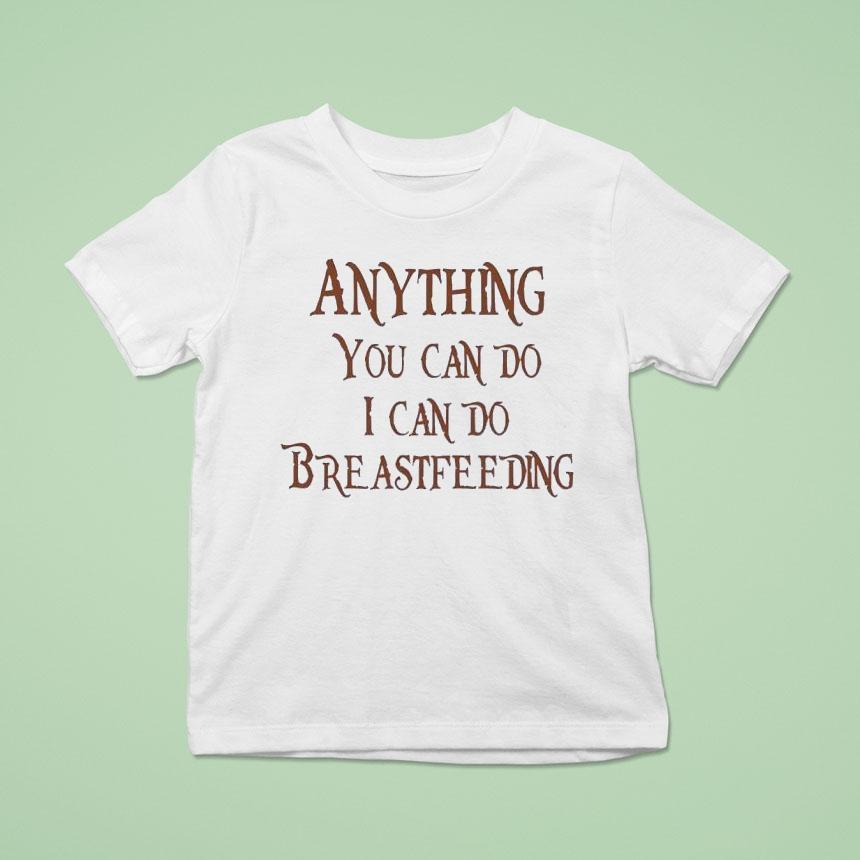 Anything You Can Do I Can Do Breastfeeding Shirt