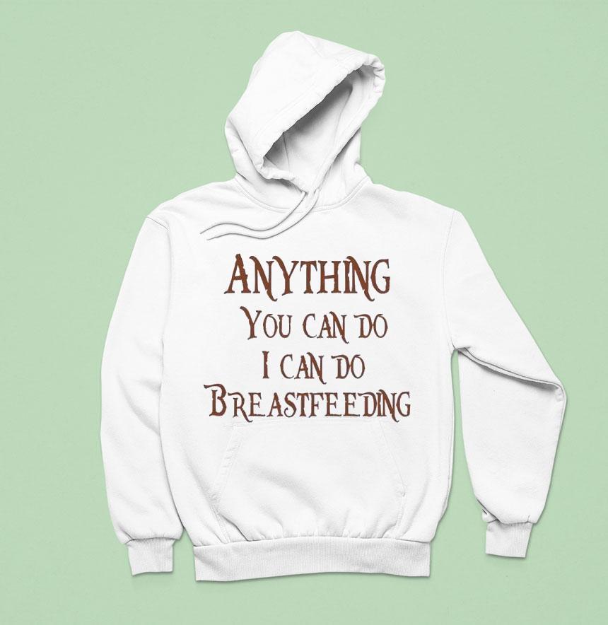 Anything You Can Do I Can Do Breastfeeding Shirt Anything You Can Do I Can Do Breastfeeding Shirt