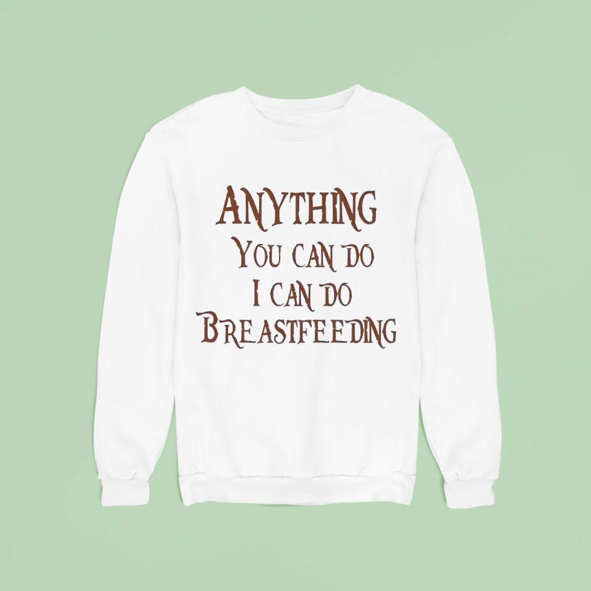 Anything You Can Do I Can Do Breastfeeding Shirt Anything You Can Do I Can Do Breastfeeding Shirt