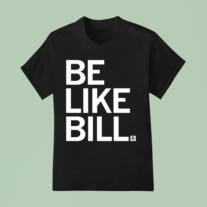 Be Like Bill Funny Shirt