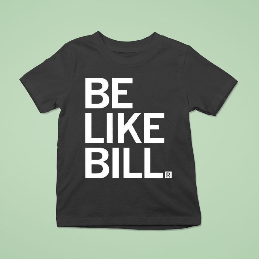 Be Like Bill Funny Shirt