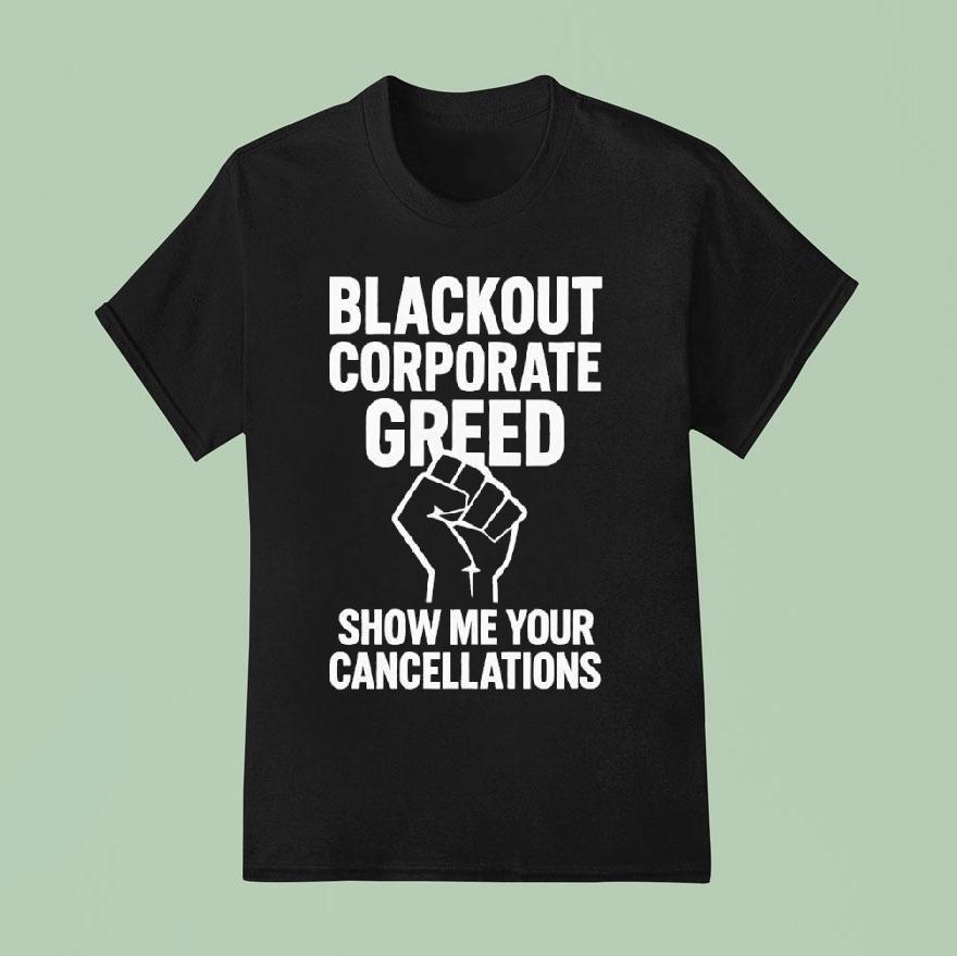 Blackout Corporate Greed Show Me Your Cancellations Shirt