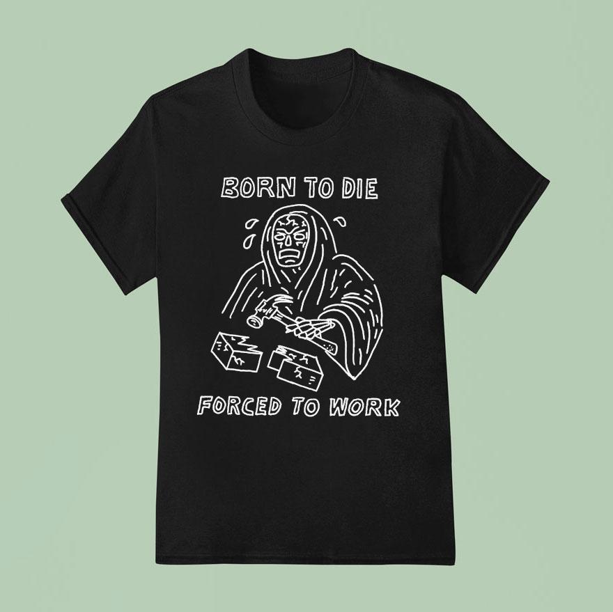 Born To Die Forced To Work Heavyslime Shirt
