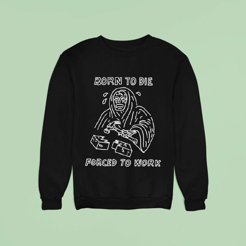 Born To Die Forced To Work Heavyslime Shirt Born To Die Forced To Work Heavyslime Shirt