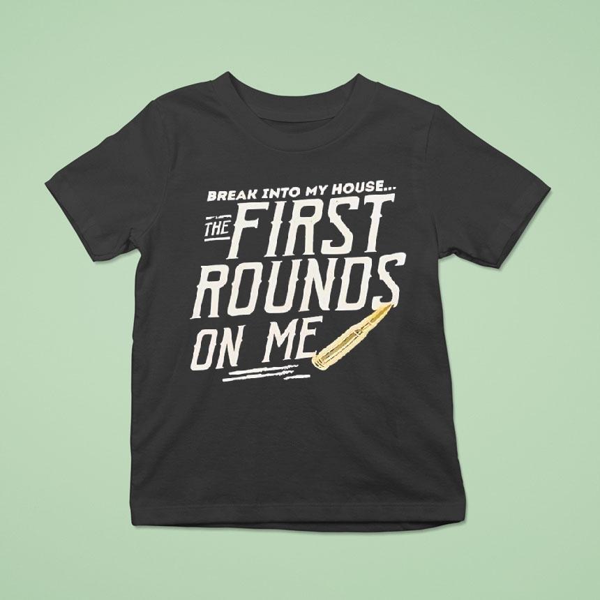 Break Into My House The First Rounds On Me Shirt