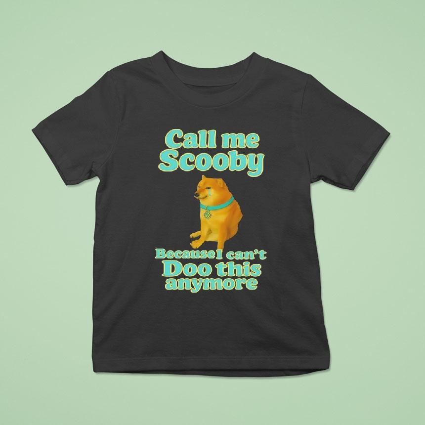 Call Me Scooby Because I Can’t Doo This Anymore Cheems Dog Shirt