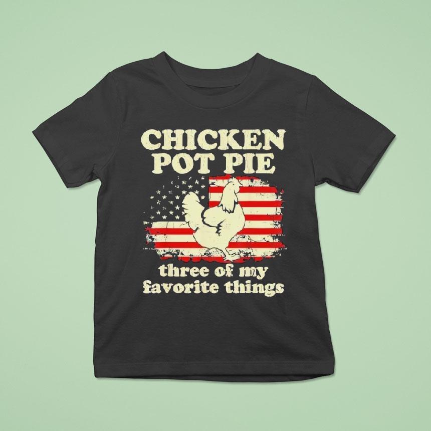 Chicken Pot Pie Three Of My Favorite Things Funny Shirt