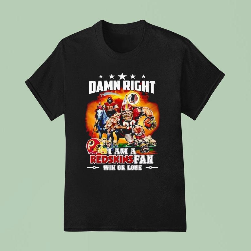 Damn Right I Am A Redskins Fan Win Or Lose Mascot 2025 Shirt