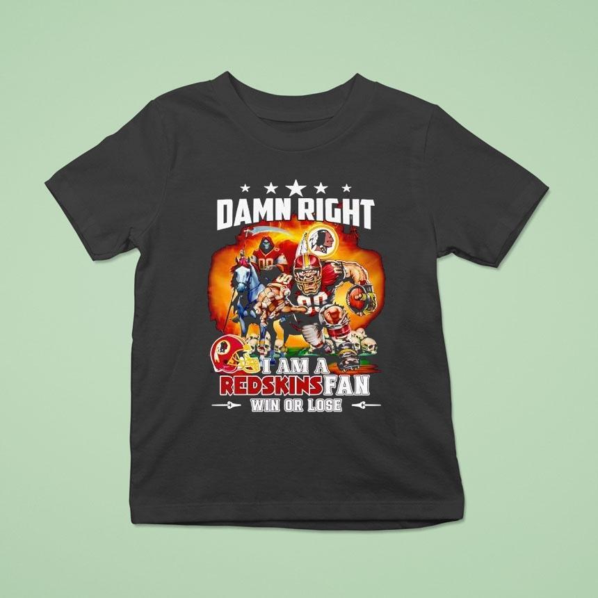 Damn Right I Am A Redskins Fan Win Or Lose Mascot 2025 Shirt