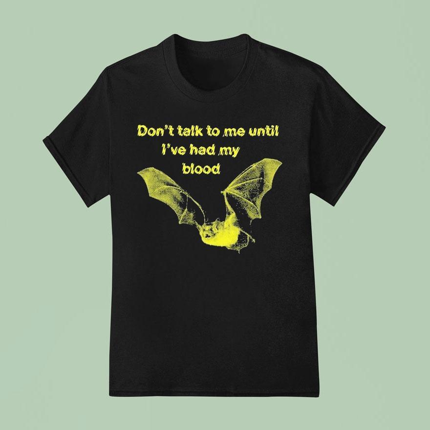 Don’t Talk To Me Until I’ve Had My Blood Bat Shirt