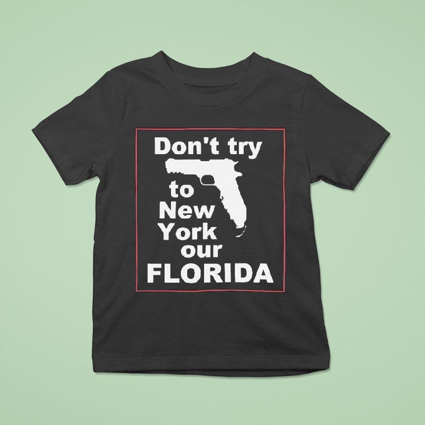 Don’t Try To New York Our Florida Graphic Shirt