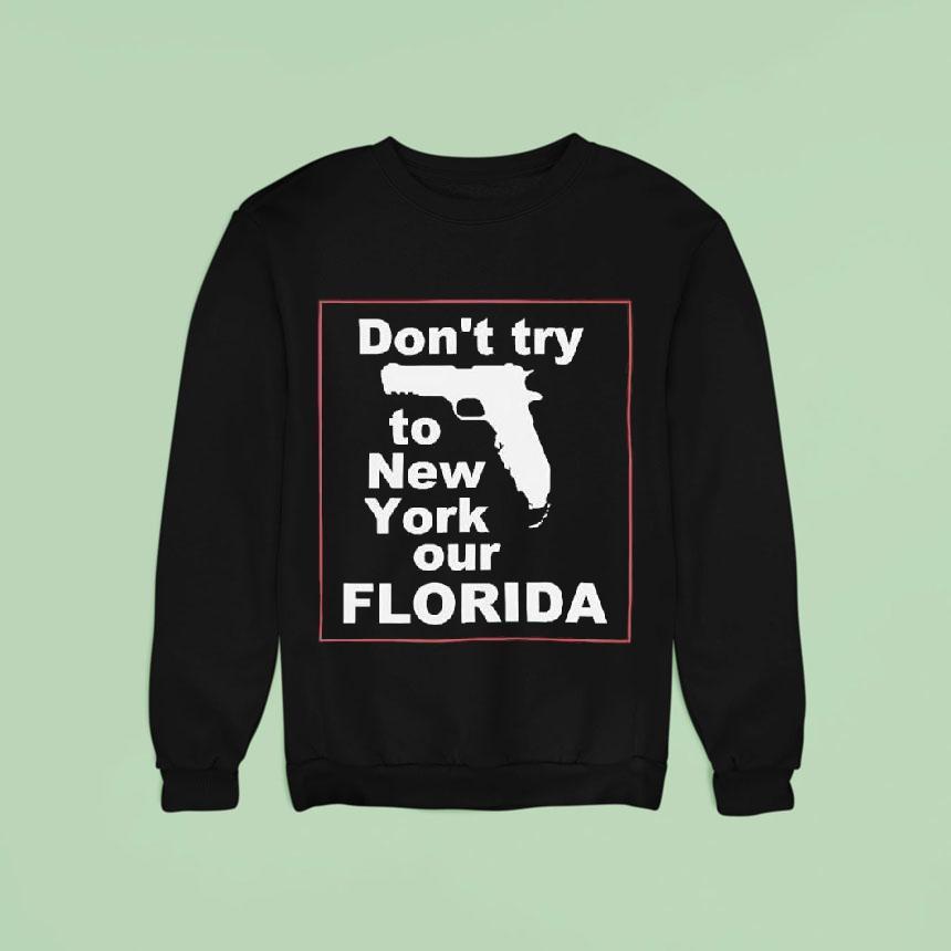 Don't Try To New York Our Florida Graphic Shirt Don't Try To New York Our Florida Graphic Shirt