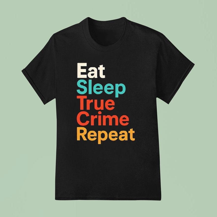 Eat Sleep True Crime Repeat Shirt
