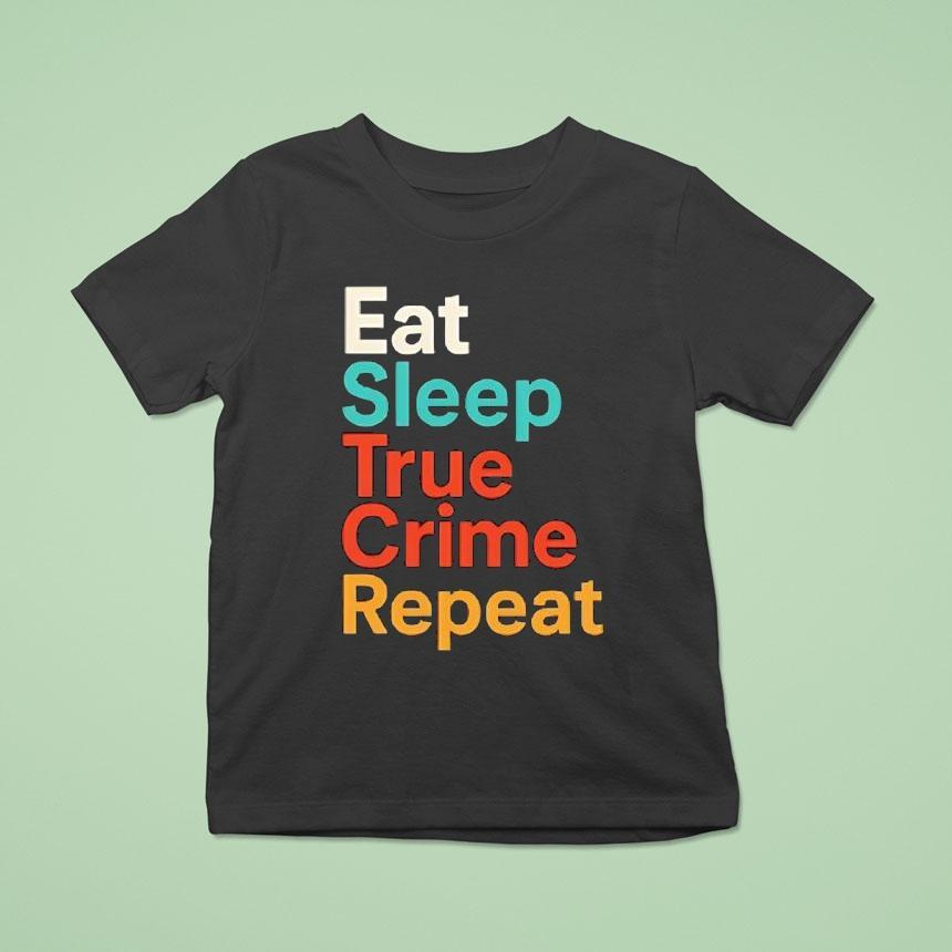 Eat Sleep True Crime Repeat Shirt