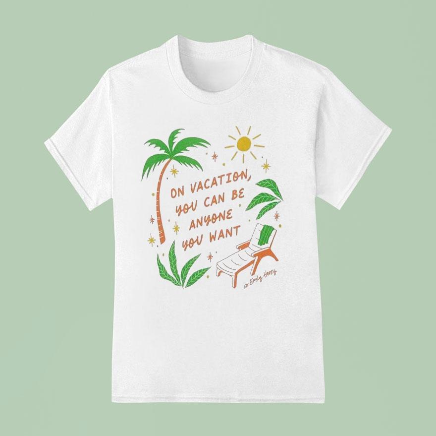 Emily Henry On Vacation You Can Be Anyone You Want Shirt