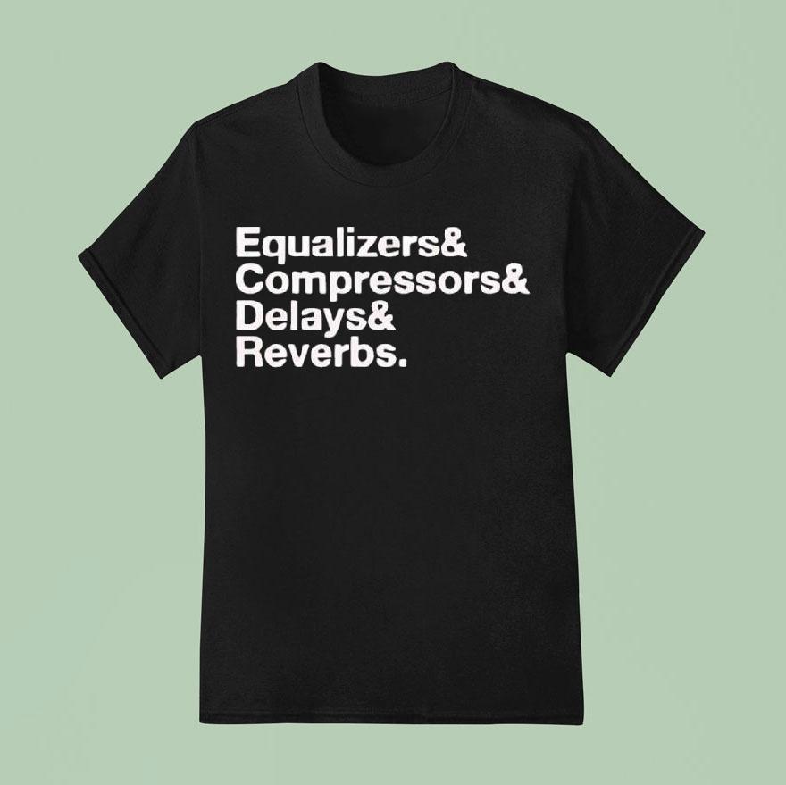 Equalizers Compressors Delay Reverbs Words Shirt