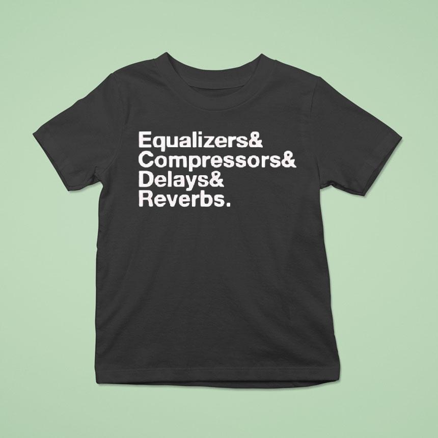 Equalizers Compressors Delay Reverbs Words Shirt