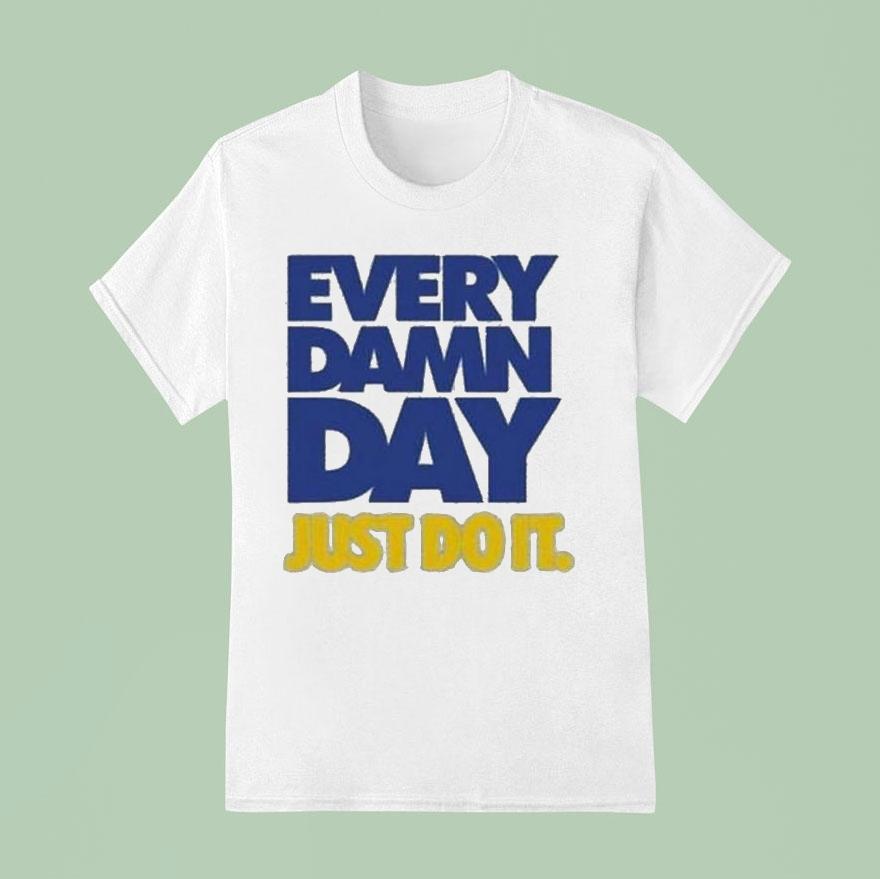 Every Damn Day Just Do It Shirt