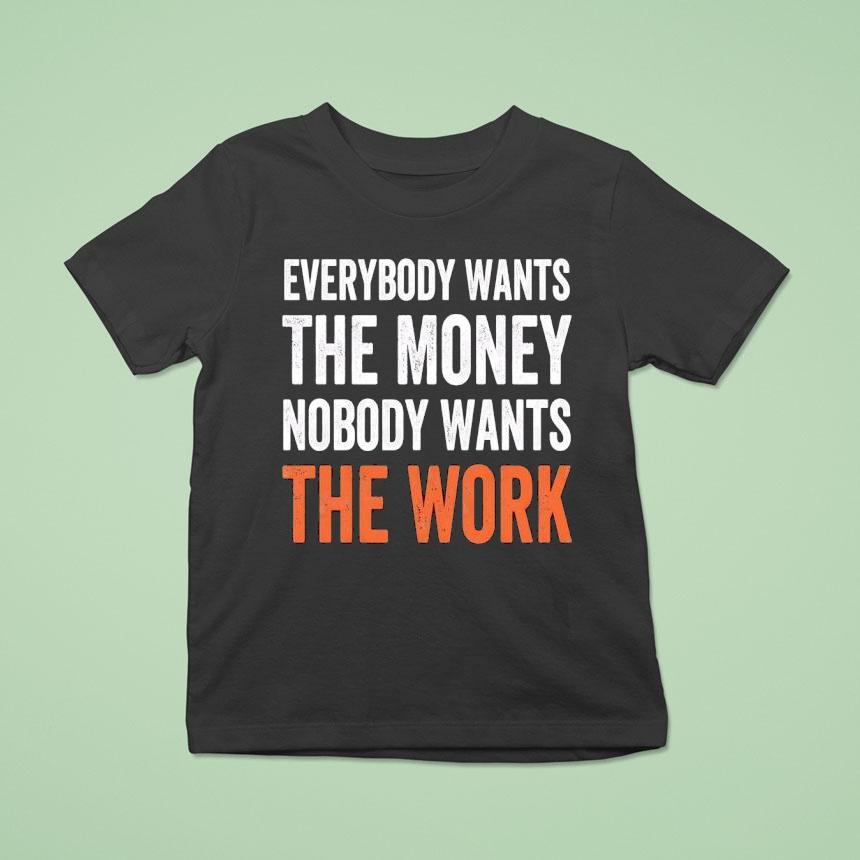 Everybody Wants The Money Nobody Wants The Work Shirt