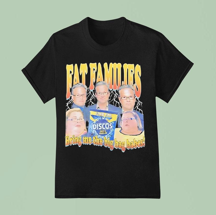 Fat Families Bring Me The Big Bag Babes Comedy Shirt