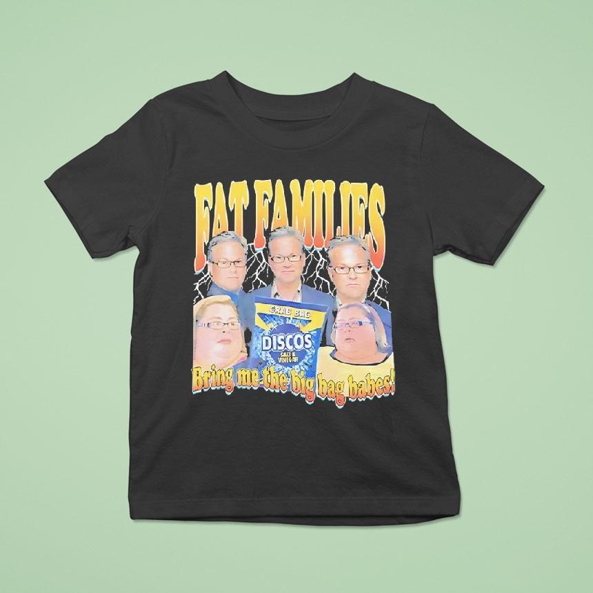 Fat Families Bring Me The Big Bag Babes Comedy Shirt