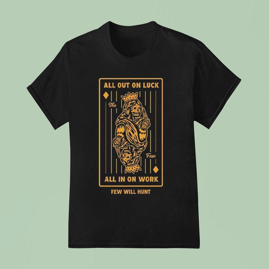 Few Will Hunt All In On Luck All In On Work The Few Shirt
