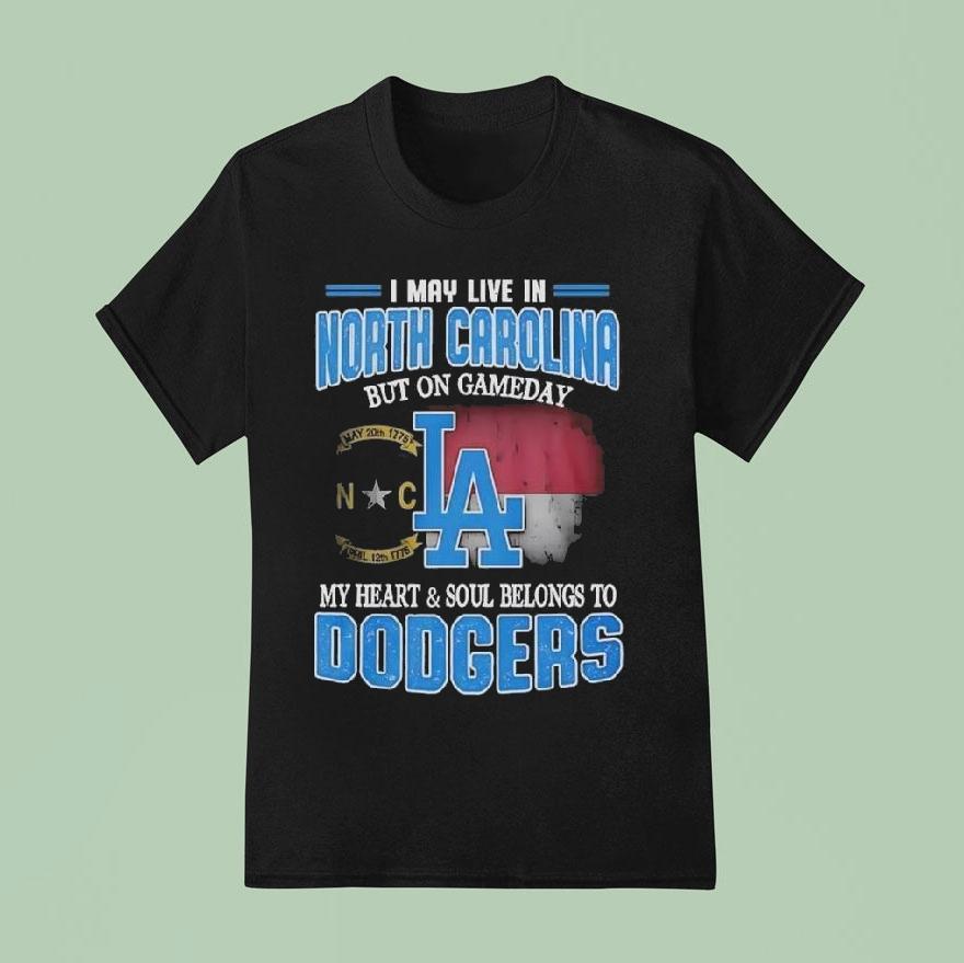 Good I May Live In North Carolina But On Gameday My Heart And Soul Belongs To Dodgers 2025 Shirt