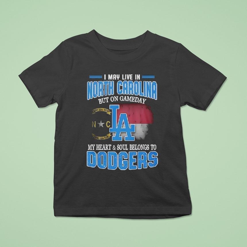 Good I May Live In North Carolina But On Gameday My Heart And Soul Belongs To Dodgers 2025 Shirt