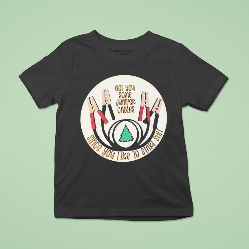 Got You Some Jumper Cables Since You Like To Start Sht Shirt