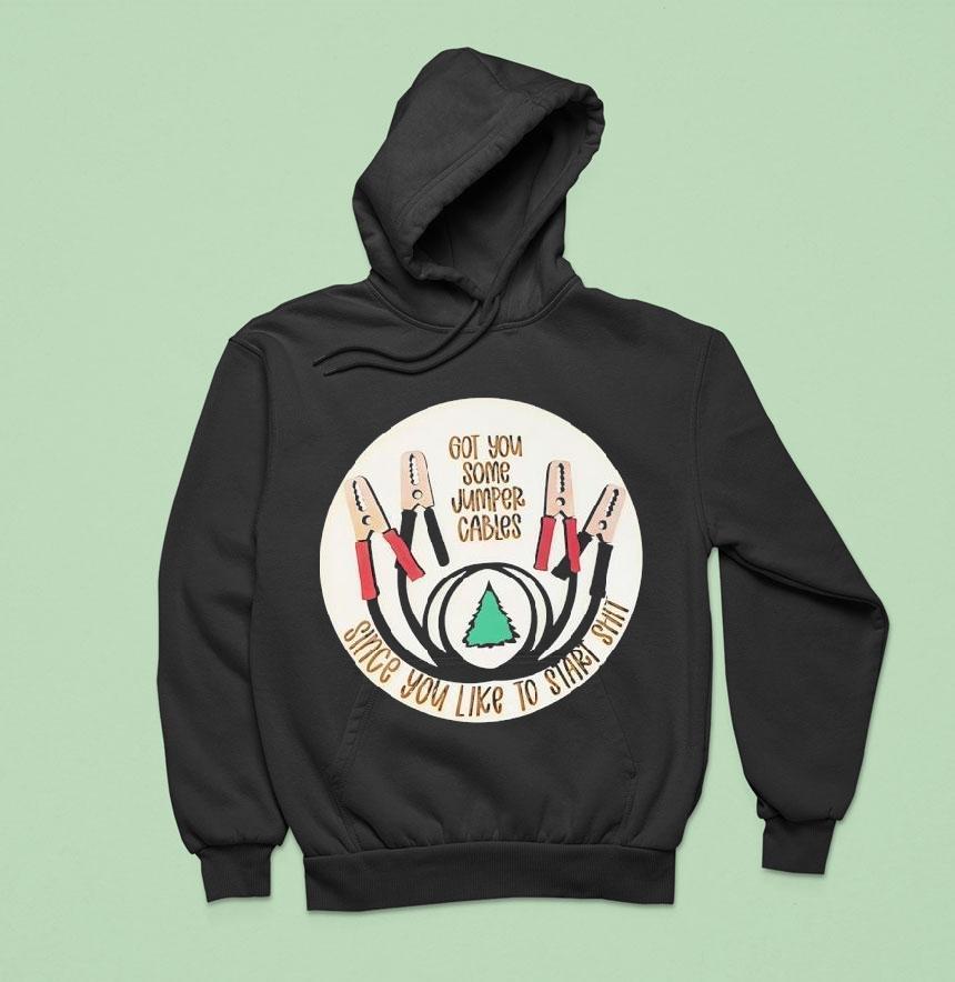 Got You Some Jumper Cables Since You Like To Start Sht Shirt Got You Some Jumper Cables Since You Like To Start Sht Shirt