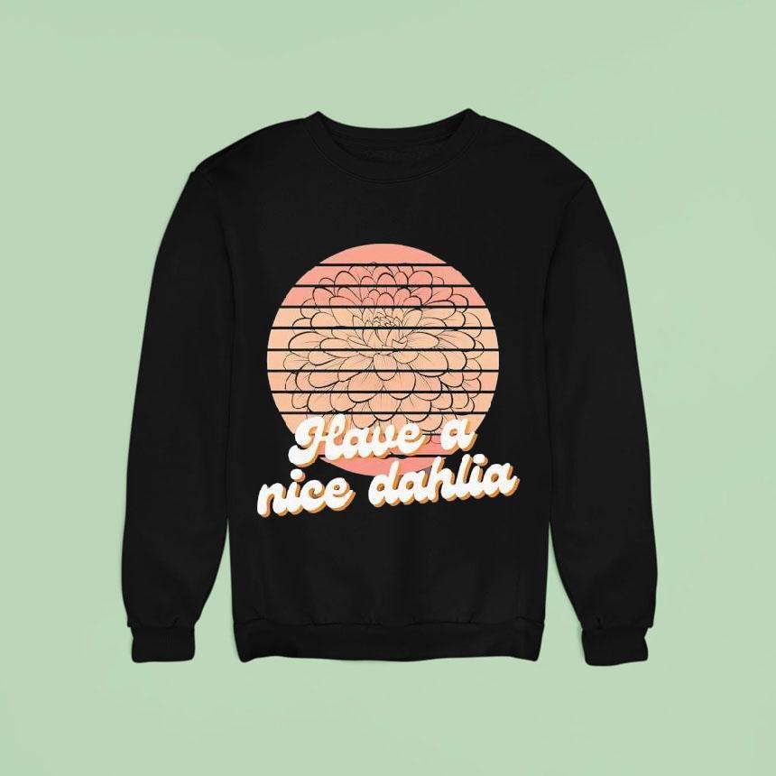 Have A Nice Dahlia Shirt Have A Nice Dahlia Shirt