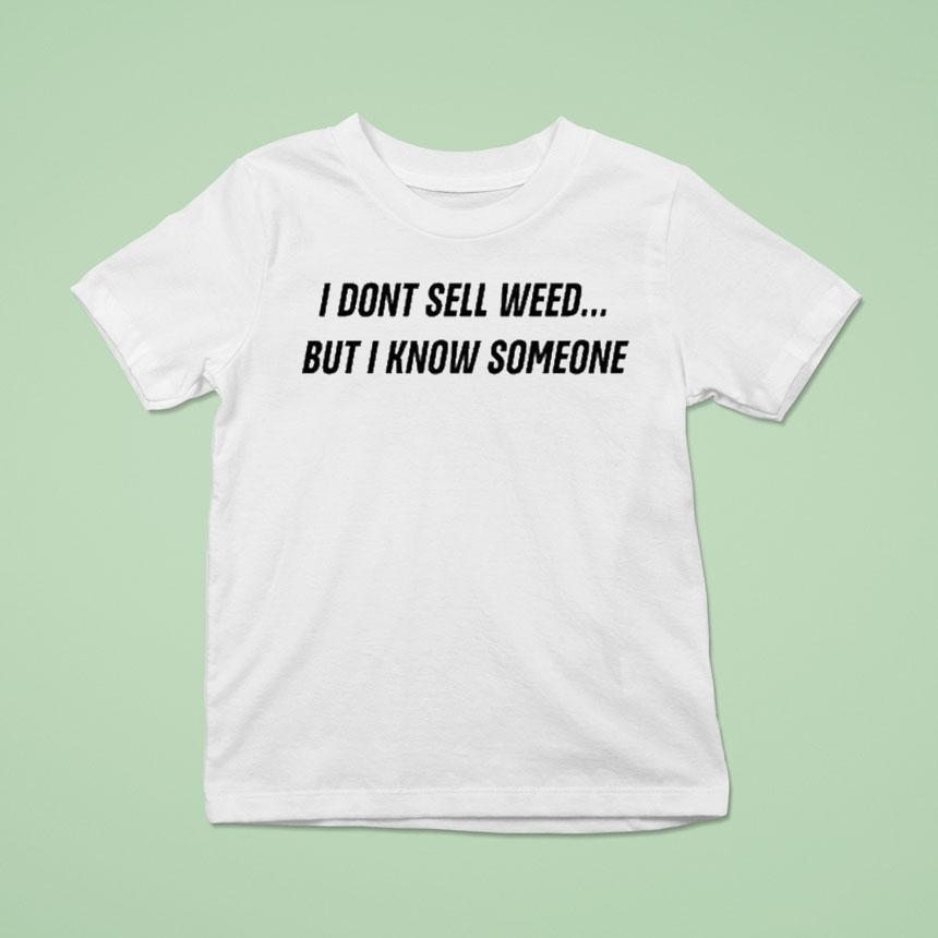 I Don’t Sell Weed But I Know Someone Shirt