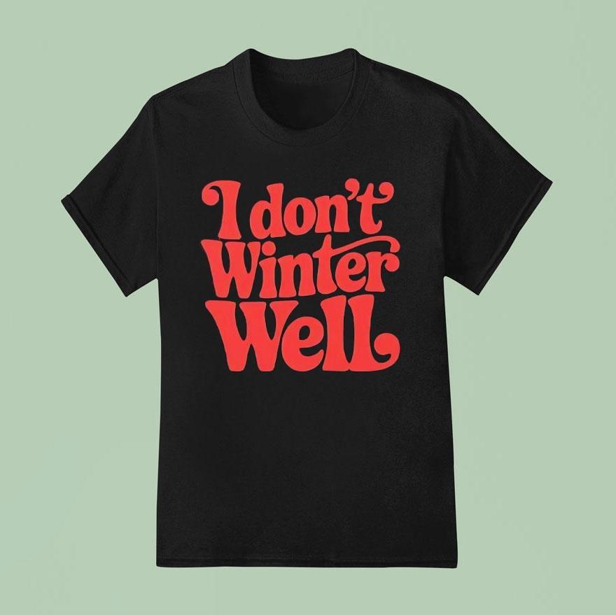 I Don’t Winter Well Shirt
