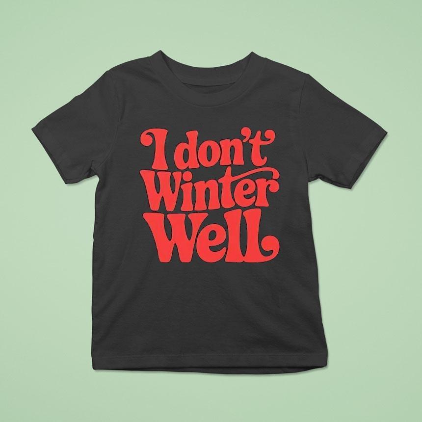 I Don’t Winter Well Shirt