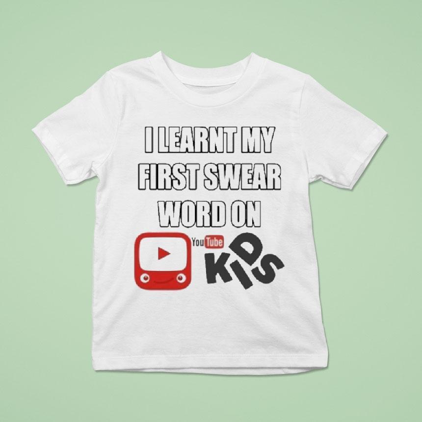 I Learnt My First Swear Word On Youtube Kids Shirt