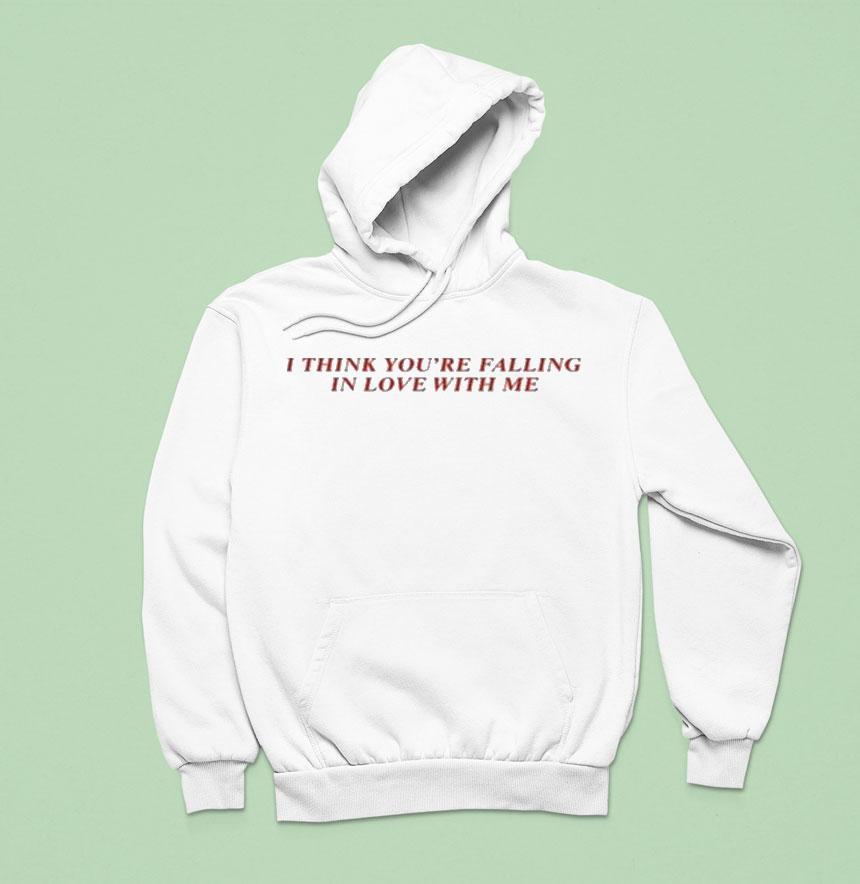 I Think You're Falling In Love With Me Shirt I Think You're Falling In Love With Me Shirt