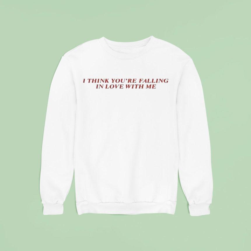 I Think You're Falling In Love With Me Shirt I Think You're Falling In Love With Me Shirt