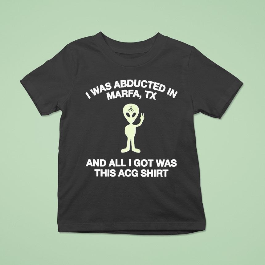 I Was Abducted In Marfa Tx And All I Got Was This Acg Shirt
