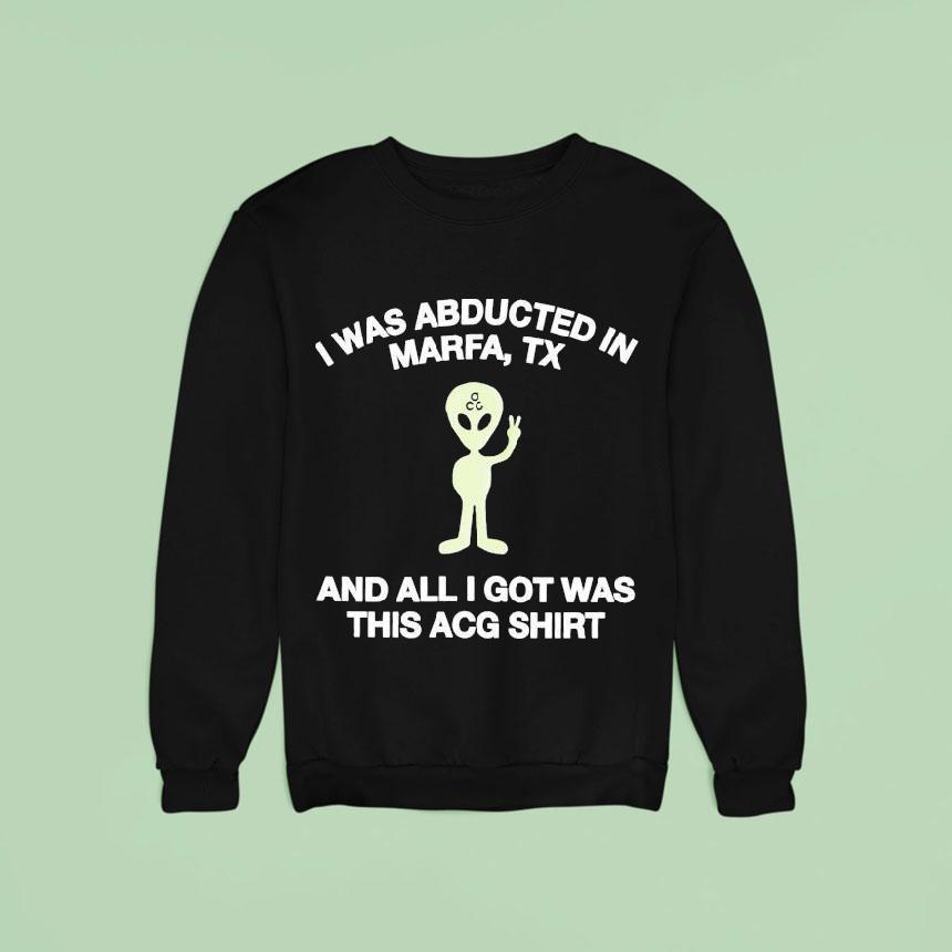 I Was Abducted In Marfa Tx And All I Got Was This Acg Shirt I Was Abducted In Marfa Tx And All I Got Was This Acg Shirt