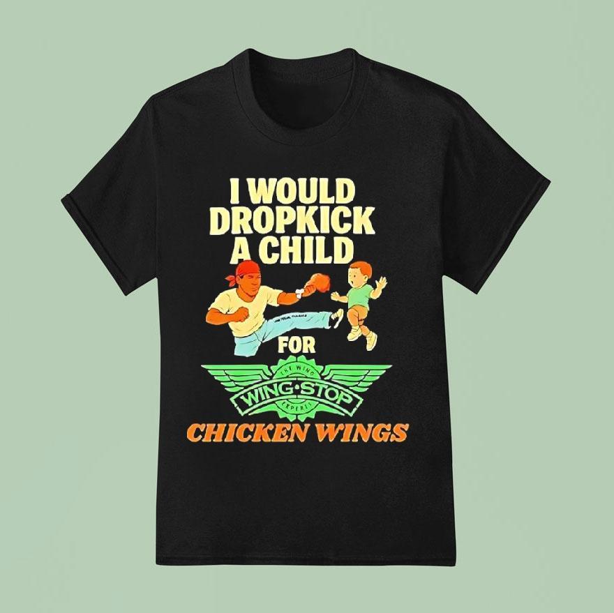 I Would Dropkick A Child For Wingstop Chicken Wings Shirt